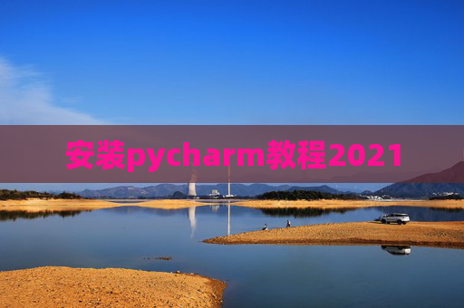 安装pycharm教程2021
